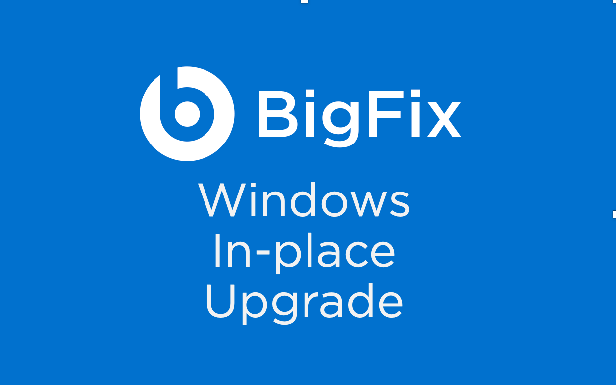 How to Simplify In-place Windows Upgrades using BigFix