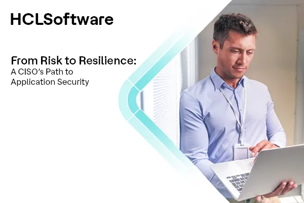 From Risk to Resilience: A CISO’s Path to Application Security