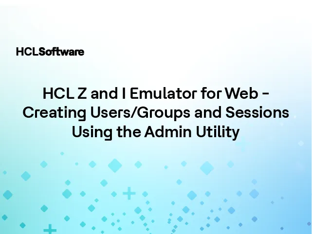 HCL Z and I Emulator for Web - Creating Users/Groups and Sessions Using the Admin Utility