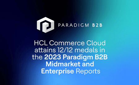 HCL Commerce Cloud Scores Medals in 12 out of 12 Categories in the 2023 Paradigm B2B Combine Reports in both the Midmarket and the Enterprise Editions