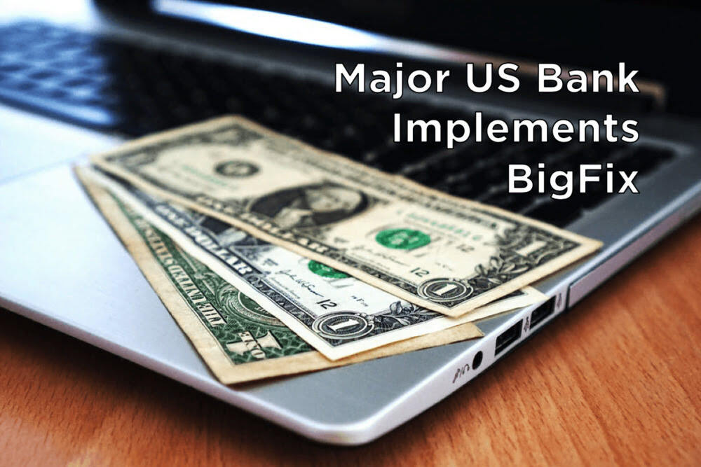 Major US Bank Implements BigFix to Fulfill Regulator Requirements