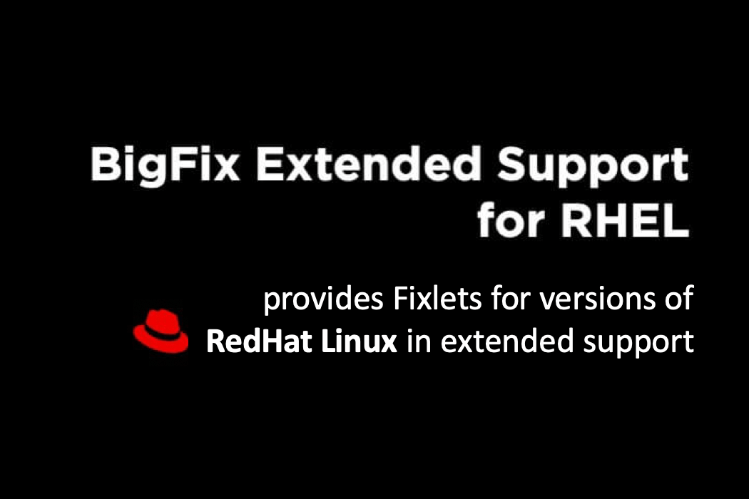 BigFix offers Fixlets for RHEL versions at End of Support