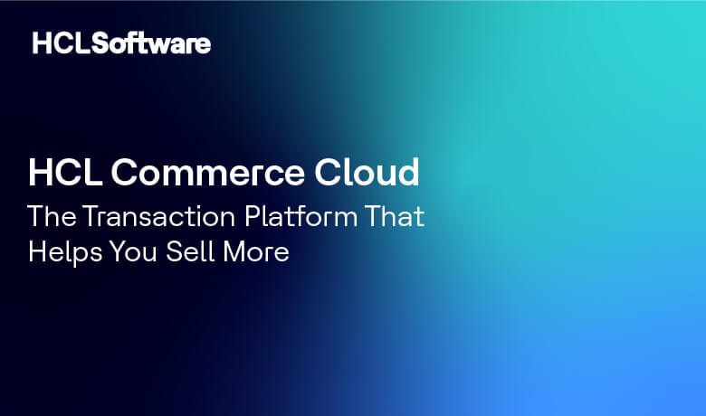 Introducing HCL Commerce Cloud: The Transaction Platform That Helps You Sell More