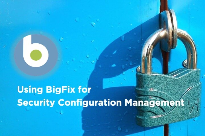 Using BigFix for Security Configuration Management