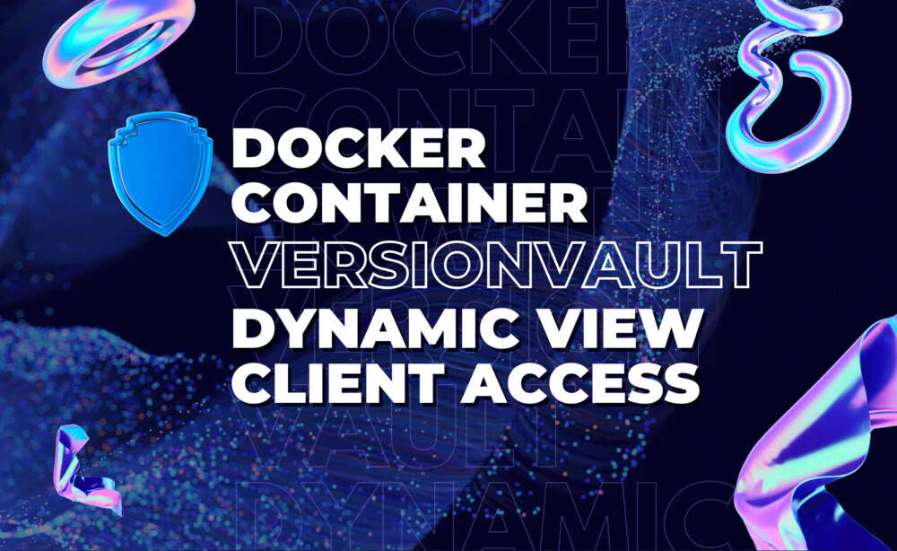Docker Container With VersionVault Dynamic View Client Access
